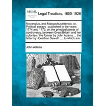 Novanglus, and Massachusettensis, Or, Political Essays: Published in the Years 1774 and 1775, on the Principal Points of, (Paperback)