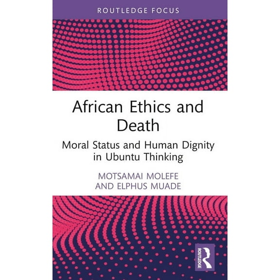 Routledge Studies in African Philosophy African Ethics and Death: Moral Status and Human Dignity in Ubuntu Thinking, (Paperback)