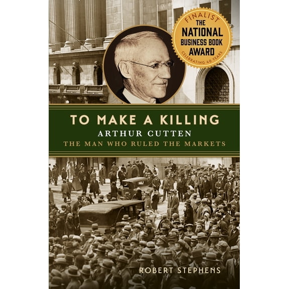 To Make a Killing: Arthur Cutten, the Man Who Ruled the Markets, (Hardcover)