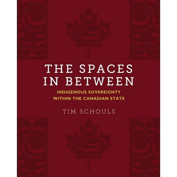The Spaces in Between: Indigenous Sovereignty Within the Canadian State, (Hardcover)