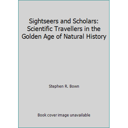 Sightseers and Scholars: Scientific Travellers in the Golden Age of Natural History, Used [Hardcover]
