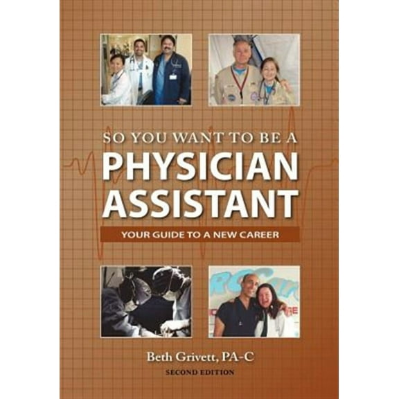 So You Want To Be A Physician Assistant - Second Edition