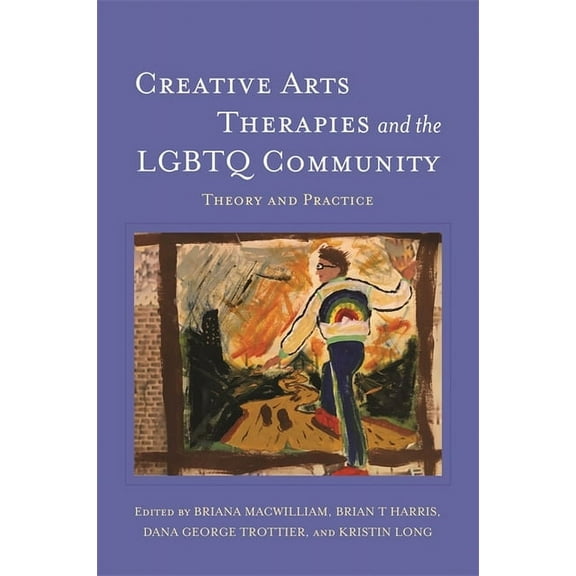Creative Arts Therapies and the LGBTQ Community: Theory and Practice, (Paperback)