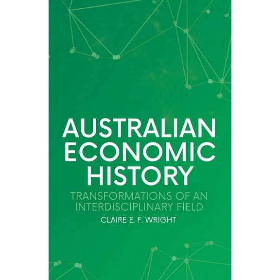 Australian Economic History : Transformations of an Interdisciplinary Field (Paperback)