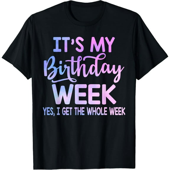 It's my Birthday Week Yep the Whole Week Funny Birthday T-ShirtMen's and women's gift, black and white T-shirt, size: Extra large S-4XL