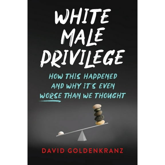 White Male Privilege: How This Happened and Why It's Even Worse than We Thought (Paperback)