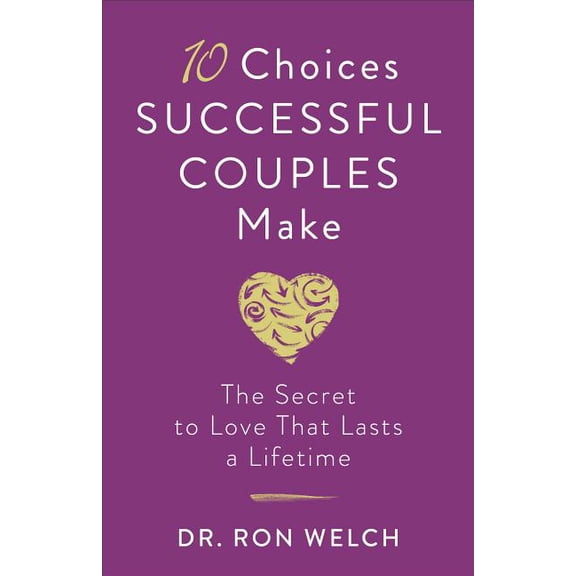 10 Choices Successful Couples Make: The Secret to Love That Lasts a Lifetime, (Paperback)