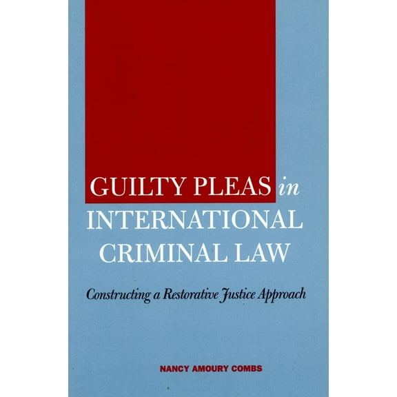 Guilty Pleas in International Criminal Law: Constructing a Restorative Justice Approach, (Hardcover)