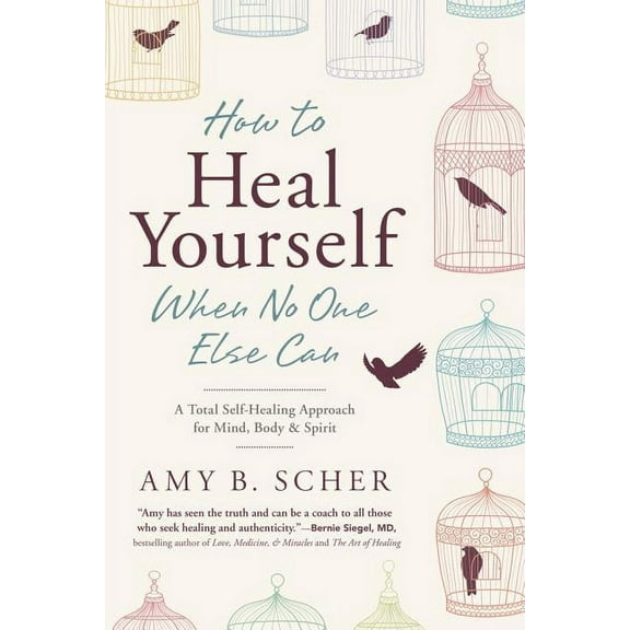 How to Heal Yourself When No One Else Can: A Total Self-Healing Approach for Mind, Body, and Spirit, (Paperback)