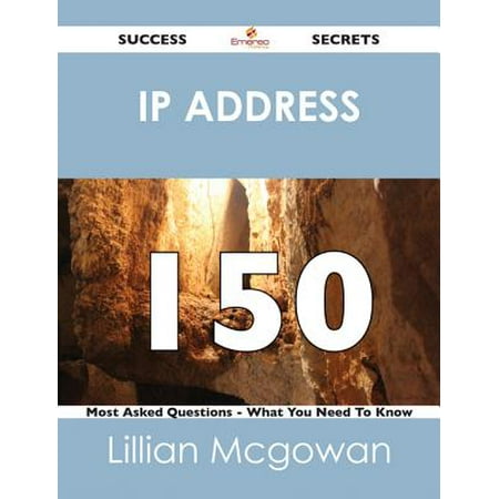 IP address 150 Success Secrets - 150 Most Asked Questions On IP address - What You Need To Know -