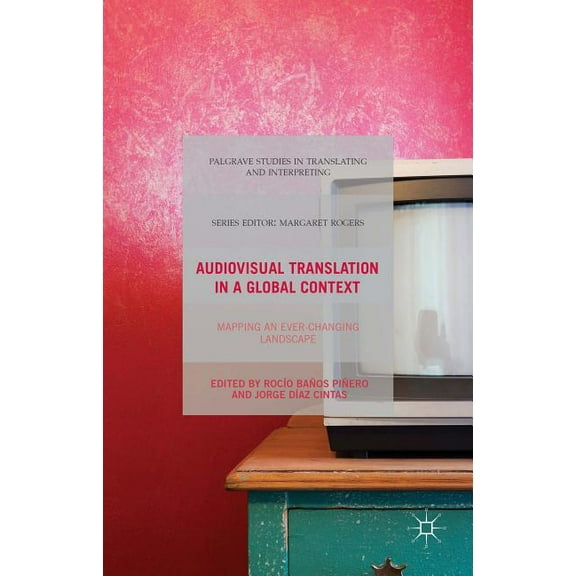 Palgrave Studies in Translating and Inte Audiovisual Translation in a Global Context: Mapping an Ever-Changing Landscape, (Hardcover)