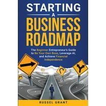 Starting a Business Roadmap: The Beginner Entrepreneur&apos;s Guide to Be Your Own Boss, Leverage AI, and Achieve Financ, (Paperback)