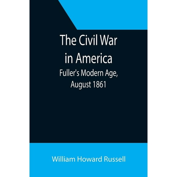 The Civil War in America; Fuller's Modern Age, August 1861, (Paperback)