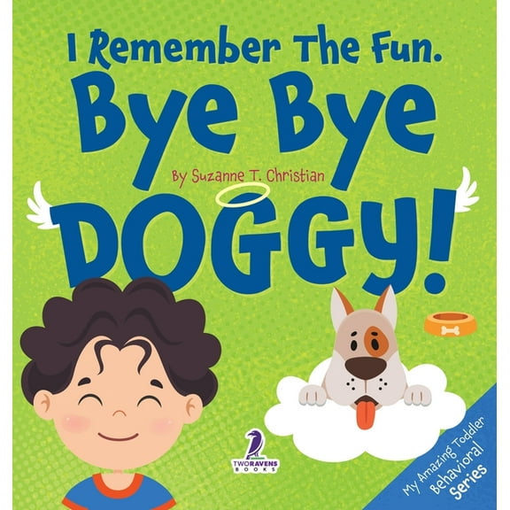 My Amazing Toddler Behavioral I Remember the Fun. Bye Bye Doggy!: A Comforting Affirmation-Themed Toddler Book About a Dog's Death (Ages 2-4), (Hardcover)