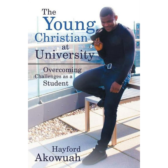 The Young Christian at University: Overcoming Challenges as a Student (Paperback) by Hayford Akowuah