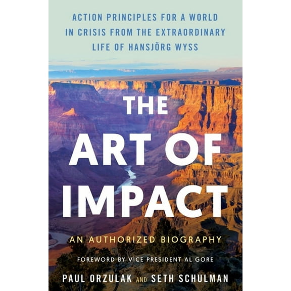 The Art of Impact: Action Principles for a World in Crisis from the Extraordinary Life of HansjÃ¶rg Wyss, an Authorized B, (Hardcover)