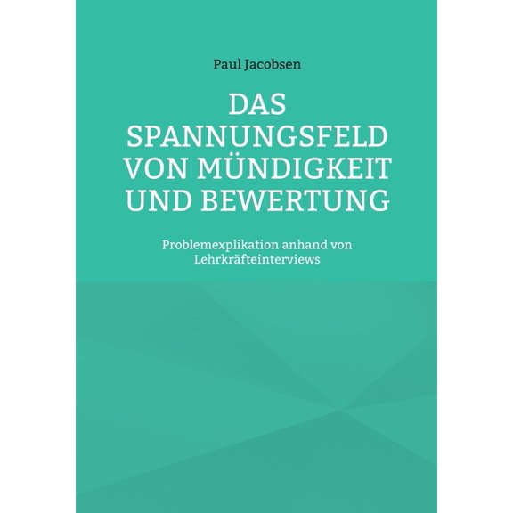 Das Spannungsfeld von Mündigkeit und Bewertung: Problemexplikation anhand von Lehrkräfteinterviews, (Paperback)