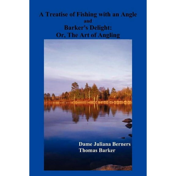 A Treatise of Fishing with an Angle and Barker's Delight, (Paperback)