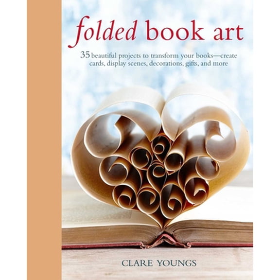 Pre-Owned Folded Book Art: 35 Beautiful Projects to Transform Your Books--Create Cards, Display Scenes, Decorations, Gifts, and More (Hardcover) 1782494154 9781782494157