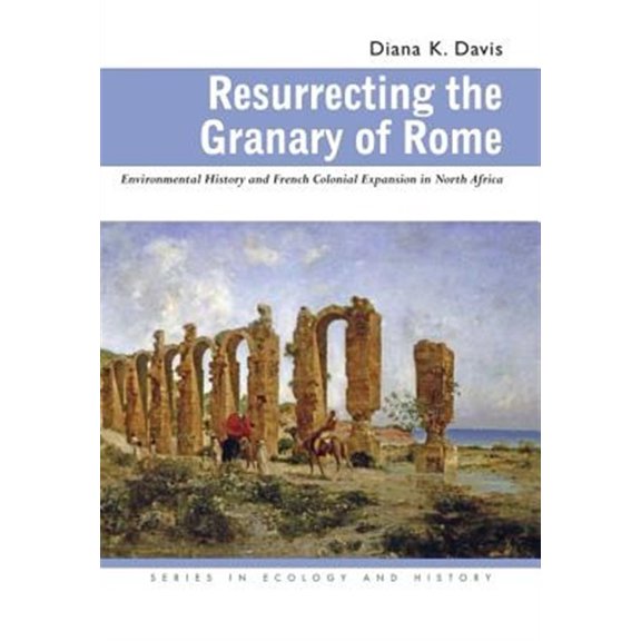 Pre-Owned Ecology & History: Resurrecting the Granary of Rome : Environmental History and French Colonial Expansion in North Africa (Paperback)