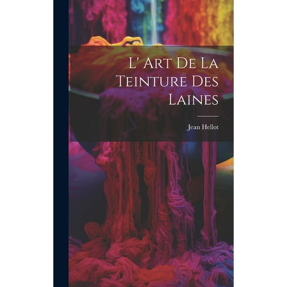 L' Art De La Teinture Des Laines (Hardcover)