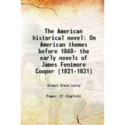 The American historical novel On American themes before 1860- the early novels of James Fenimore Cooper (1821-1831) 1923