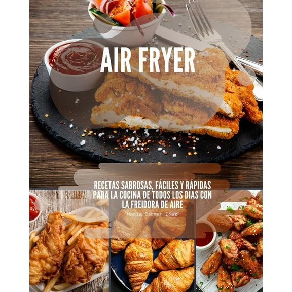 Air Fryer: Recetas sabrosas, fáciles y rápidas para la cocina de todos los dÃas con la freidora de aire (Paperback)