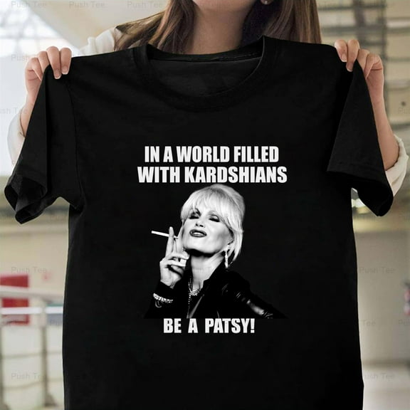 Be A Patsy Not A Kardashian Funny Vintage Ab Fab Quote Gift New Unisex T-Shirt , up to 5XL