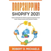 Dropshipping Shopify 2021 Build An $35,000 Per Month E-commerce Business From Home, Passive Income And Financial Freedom, (Paperback)