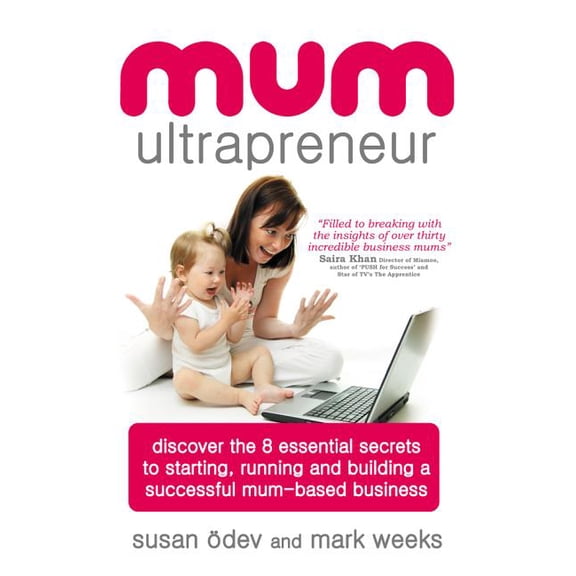 Mum Ultrapreneur: 8 Essential Secrets to Starting, Running and Building a Successful Mum-Based Business (Paperback)