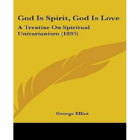 God Is Spirit, God Is Love : A Treatise on Spiritual Unitarianism (1895)