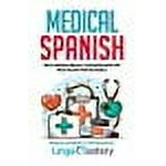 Medical Spanish: Real Spanish Medical Conversations for Healthcare Professionals (Paperback) by Lingo Mastery