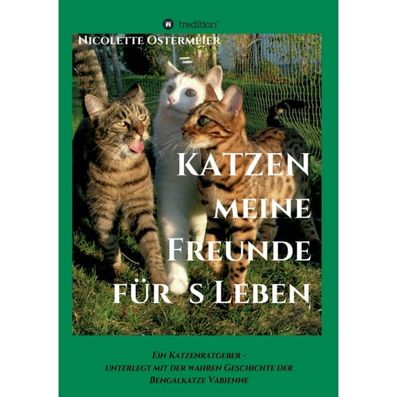 KATZEN - meine Freunde für's Leben: Ein Katzenratgeber - unterlegt mit der wahren Geschichte der Bengalkatze Vabienne (Paperback)