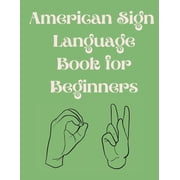 American Sign Language Book For Beginners.Educational Book, Suitable for Children, Teens and Adults.Contains the Alphabe, (Paperback)