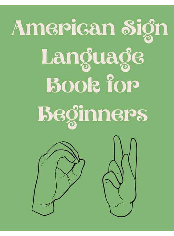 American Sign Language Book For Beginners.Educational Book, Suitable for Children, Teens and Adults.Contains the Alphabet, Numbers and a few Colors. (Paperback)