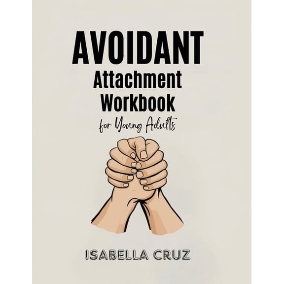 Avoidant Attachment Workbook for Young Adults: Conquer the Fear of Closeness, Recognize Deactivation Signals, and Transi, (Paperback)