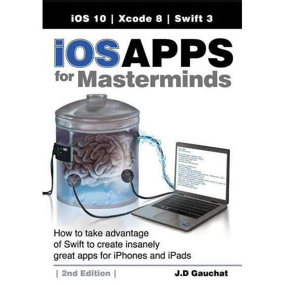 iOS Apps for Masterminds, 2nd Edition: How to take advantage of Swift 3 to create insanely great apps for iPhones and iP, (Paperback)