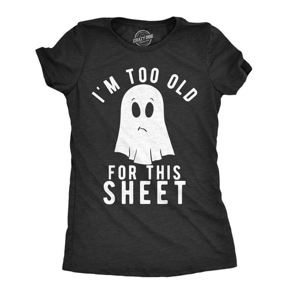 Womens Im Too Old for This Sheet T Shirt Funny Halloween Tee Womens Graphic Tees