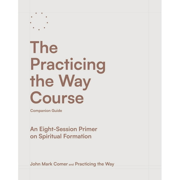 The Practicing the Way Course Companion Guide: An Eight-Session Primer on Spiritual Formation, (Paperback)