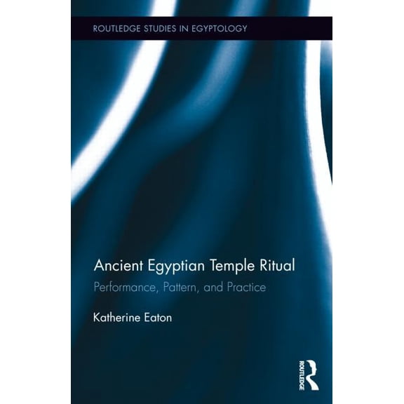 Routledge Studies in Egyptology Ancient Egyptian Temple Ritual: Performance, Patterns, and Practice, Book 1, (Hardcover)