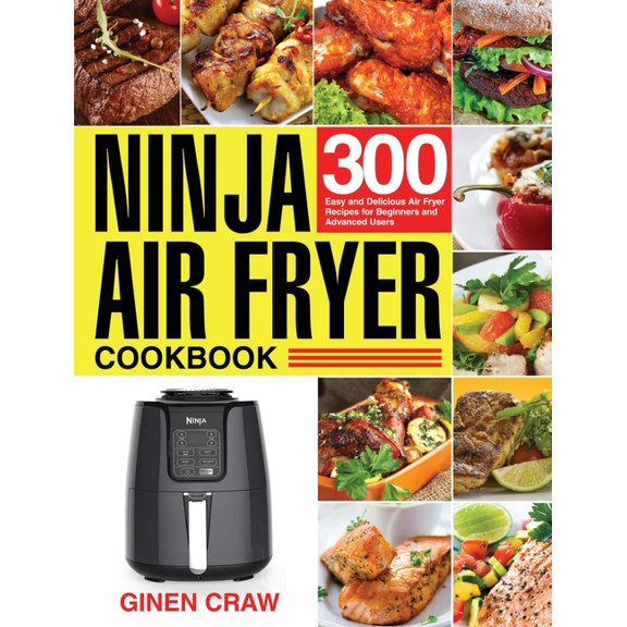 Ninja Air Fryer Cookbook : 300 Easy and Delicious Air Fryer Recipes for Beginners and Advanced Users (Hardcover)