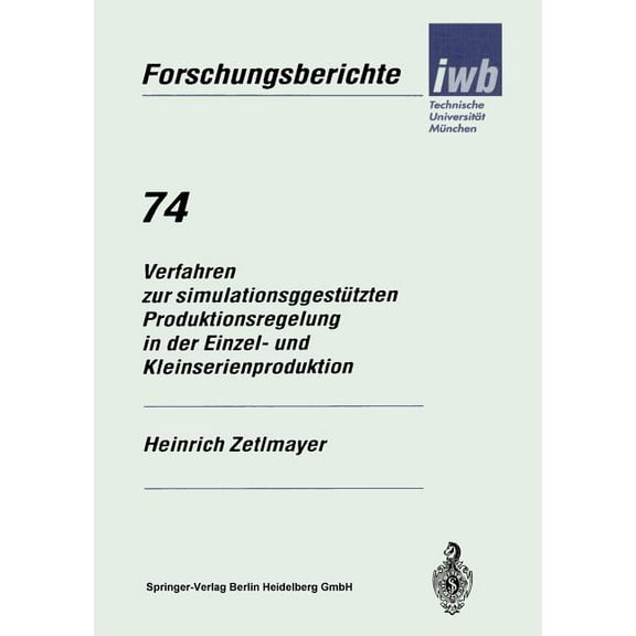 Iwb Forschungsberichte Verfahren Zur Simulationsgestützten Produktionsregelung in Der Einzel- Und Kleinserienproduktion, Book 74, (Paperback)