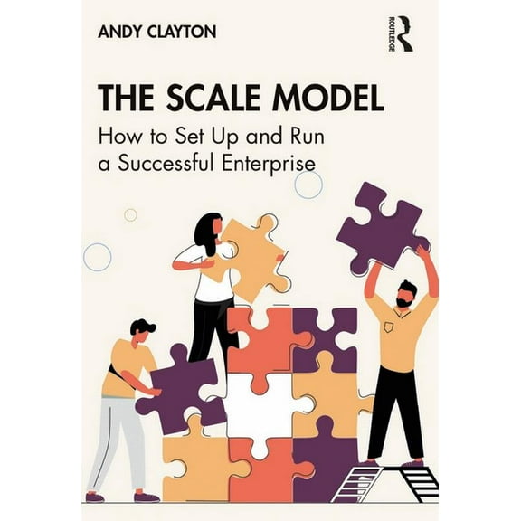 The Scale Model: How to Set Up and Run a Successful Enterprise, (Paperback)