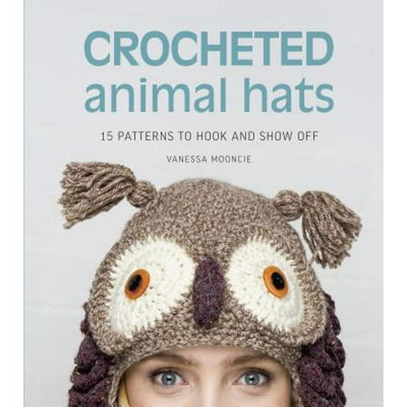 - Crocheted Animal Hats : 15 Patterns to Hook and Show Off