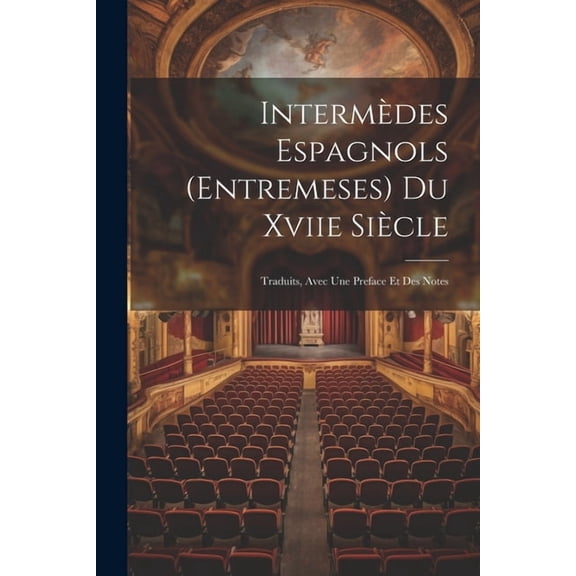 Intermèdes Espagnols (Entremeses) Du Xviie Siècle: Traduits, Avec Une Preface Et Des Notes (Paperback)