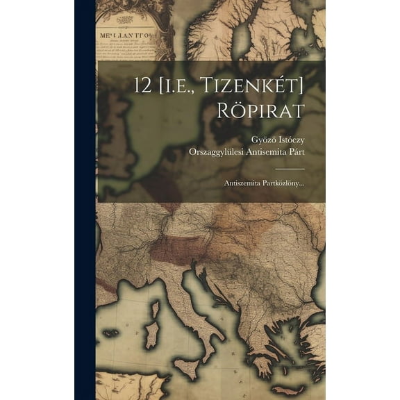 12 [i.e., Tizenkét] Röpirat : Antiszemita Partközlöny... (Hardcover)