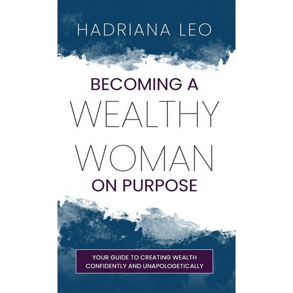Becoming A Wealthy Woman on Purpose: Your Guide to Creating Wealth Confidently and Unapologetically, (Hardcover)