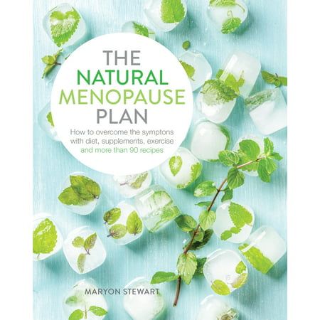 The Natural Menopause Plan : Over the Symptoms with Diet, Supplements, Exercise and More Than 90 (Best Diet For Menopause Symptoms)
