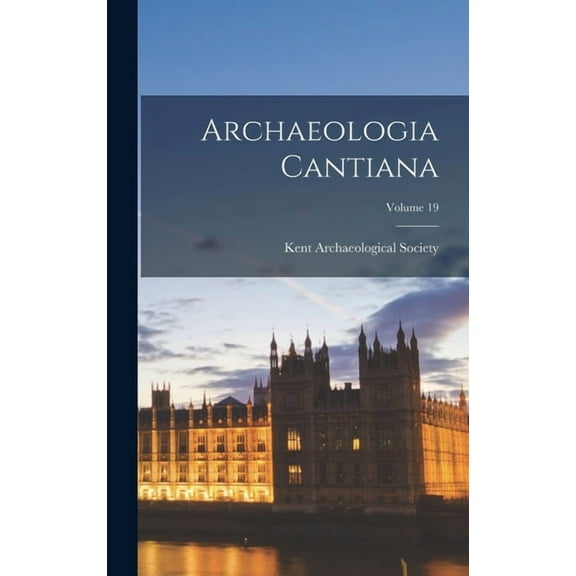 Archaeologia Cantiana; Volume 19 (Hardcover)