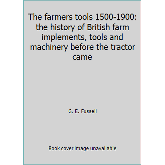 Pre-Owned The farmers tools 1500-1900: the history of British farm implements, tools and machinery before the tractor came (Hardcover) 0906223881 9780906223888